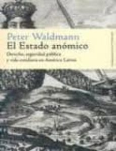 El Estado Anomico: Derecho, Seguridad Publica Y Vida Cotidiana En America Latina