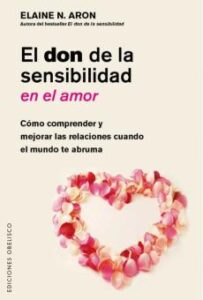 El Don De La Sensibilidad En El Amor: Como Comprender Y Mejorar Las Relaciones Cuando El Mundo Te Abruma