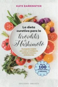 La Dieta Curativa Para La Tiroiditis De Hashimoto: Un Programa Completo Para Comer Con Inteligencia, Revirtiendo Sintomas Y     Sintiendose Bien