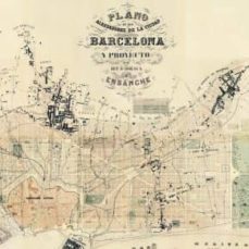 Plano De Los Alrededores De La Ciudad De Barcelona Y Proyecto De Su Reforma Y Ensanche: Estudio: Barcelona Moderna: Realidad Y Utopia Del Plan Cerda Por Antonio Bonet Correa