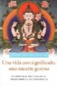 Una Vida Con Significado, Una Muerte Gozosa: La Profunda Practica De La Transferencia De Consciencia