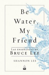 Be Water, My Friend. Las Enseñanzas De Bruce Lee