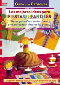 Las Mejores Ideas Para Fiestas Infantiles: Hacer Guirnaldas, Invi Taciones, Preparar Juegos, Decorar Los Platos (crea Con Patrones)