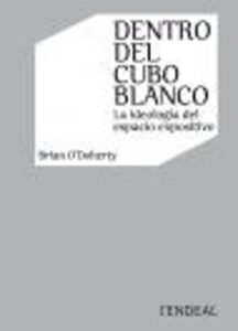Dentro Del Cubo Blanco. La Ideologia Del Espacio Expositivo