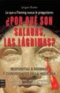 ¿por Que Son Saladas, Las Lagrimas?: Respuestas A Enigmas Y Curio Sidades De La Medicina: Todo Lo Que Nos Hemos Preguntado Alguna Vez Sobre Nuestro Cuerpo