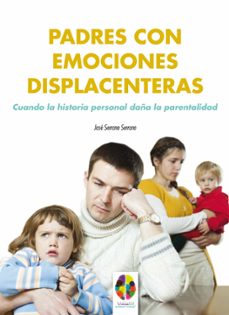 Padres Con Emociones Displacenteras: Cuando La Historia Personal Daña La Parentalidad