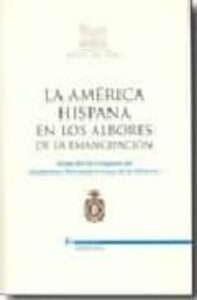 La America Hispana En Los Albores De La Emancipacion (actas Del I X Congreso De Academias Iberoamericanas De La Historia)