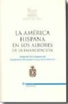 La America Hispana En Los Albores De La Emancipacion (actas Del I X Congreso De Academias Iberoamericanas De La Historia)