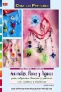 Animales, Flores Y Figuras Crea Con Patrones Para Colgantes, Llav Eros Y Pulseras Con Cuentas Y Abalorios (Crea Con Patrones)