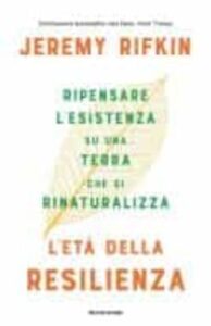 L  Età Della Resilienza. Ripensare L Esistenza Su Una Terra Che Si Rinaturalizza