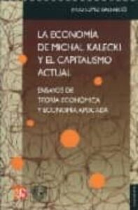 La Economia De Michal Kalecki Y El Capitalismo Actual: Ensayos De Teoria Economica Y Economia Aplicada