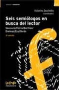 Seis Semiologos En Busca Del Lector: Saussure, Peirce, Barthes, G Reimas, Eco, Veron (3ª Ed.)