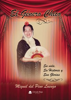 El Género Chico. Su Vida, Su Historia Y Sus Glorias