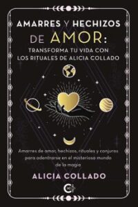 Amarres Y Hechizos De Amor: Transforma Tu Vida Con Los Rituales D E Alicia Collado