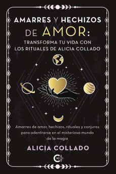 Amarres Y Hechizos De Amor: Transforma Tu Vida Con Los Rituales D E Alicia Collado