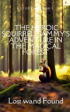 The Heroic Squirrel: Sammy's Adventure In The Magical Forest